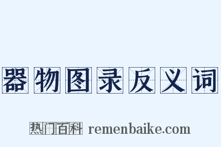 器物图录反义词是什么意思的图片